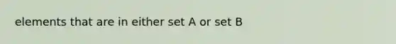 elements that are in either set A or set B