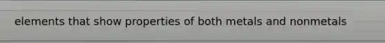 elements that show properties of both metals and nonmetals