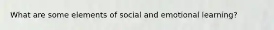 What are some elements of social and emotional learning?