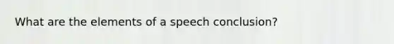 What are the elements of a speech conclusion?