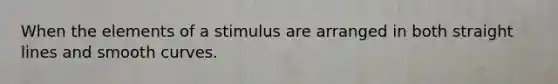 When the elements of a stimulus are arranged in both straight lines and smooth curves.