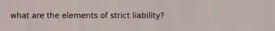 what are the elements of strict liability?