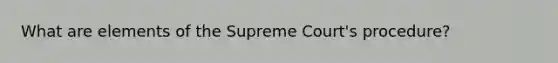 What are elements of the Supreme Court's procedure?