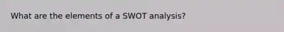 What are the elements of a SWOT analysis?