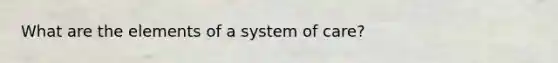 What are the elements of a system of care?