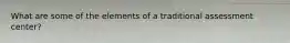 What are some of the elements of a traditional assessment center?