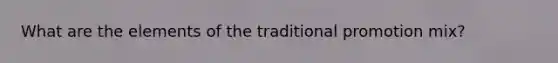 What are the elements of the traditional promotion mix?