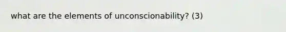 what are the elements of unconscionability? (3)