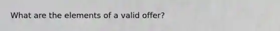 What are the elements of a valid offer?