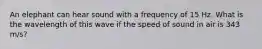 An elephant can hear sound with a frequency of 15 Hz. What is the wavelength of this wave if the speed of sound in air is 343 m/s?