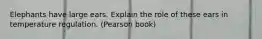 Elephants have large ears. Explain the role of these ears in temperature regulation. (Pearson book)