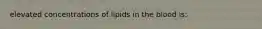 elevated concentrations of lipids in the blood is: