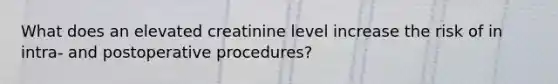 What does an elevated creatinine level increase the risk of in intra- and postoperative procedures?