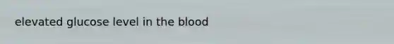 elevated glucose level in <a href='https://www.questionai.com/knowledge/k7oXMfj7lk-the-blood' class='anchor-knowledge'>the blood</a>