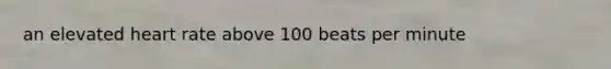 an elevated heart rate above 100 beats per minute