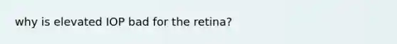 why is elevated IOP bad for the retina?