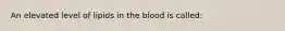 An elevated level of lipids in the blood is called: