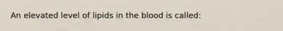 An elevated level of lipids in the blood is called: