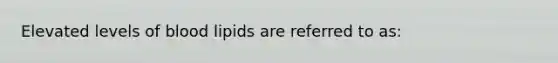 Elevated levels of blood lipids are referred to as: