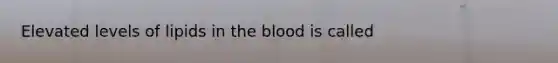 Elevated levels of lipids in the blood is called