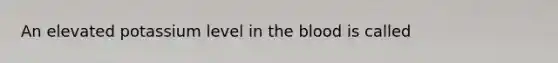 An elevated potassium level in <a href='https://www.questionai.com/knowledge/k7oXMfj7lk-the-blood' class='anchor-knowledge'>the blood</a> is called