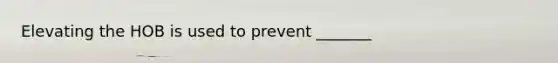 Elevating the HOB is used to prevent _______