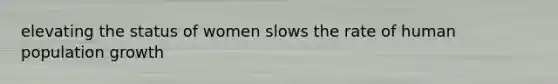 elevating the status of women slows the rate of human population growth