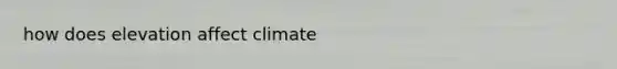 how does elevation affect climate