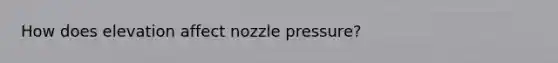 How does elevation affect nozzle pressure?