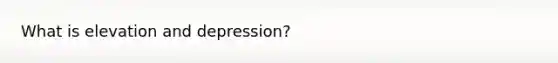 What is elevation and depression?