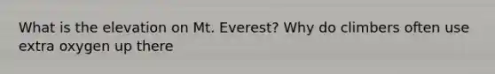 What is the elevation on Mt. Everest? Why do climbers often use extra oxygen up there