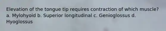 Elevation of the tongue tip requires contraction of which muscle? a. Mylohyoid b. Superior longitudinal c. Genioglossus d. Hyoglossus