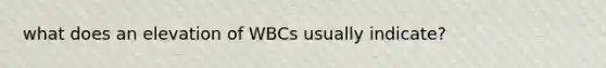 what does an elevation of WBCs usually indicate?