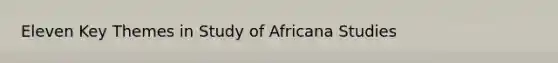 Eleven Key Themes in Study of Africana Studies