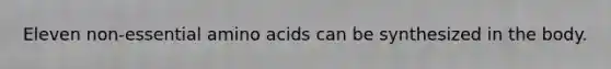 Eleven non-essential <a href='https://www.questionai.com/knowledge/k9gb720LCl-amino-acids' class='anchor-knowledge'>amino acids</a> can be synthesized in the body.