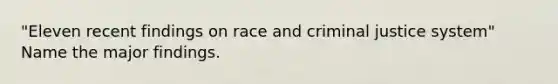 "Eleven recent findings on race and criminal justice system" Name the major findings.