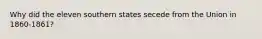 Why did the eleven southern states secede from the Union in 1860-1861?