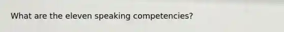 What are the eleven speaking competencies?