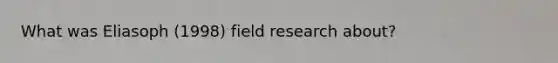 What was Eliasoph (1998) field research about?