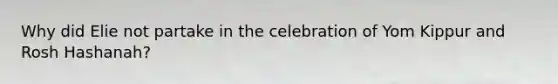 Why did Elie not partake in the celebration of Yom Kippur and Rosh Hashanah?