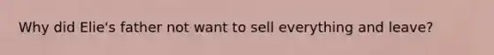 Why did Elie's father not want to sell everything and leave?