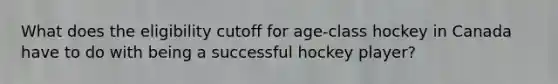 What does the eligibility cutoff for age-class hockey in Canada have to do with being a successful hockey player?