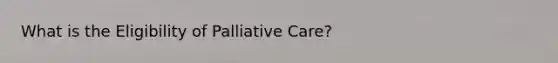 What is the Eligibility of Palliative Care?