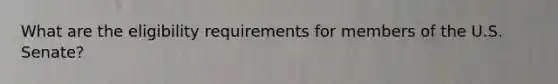 What are the eligibility requirements for members of the U.S. Senate?