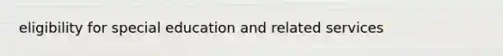 eligibility for special education and related services
