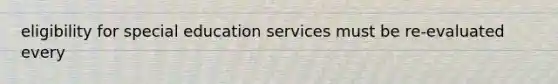 eligibility for special education services must be re-evaluated every