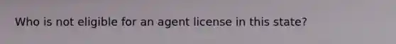 Who is not eligible for an agent license in this state?