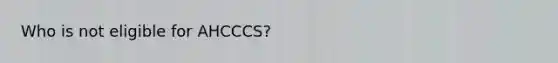 Who is not eligible for AHCCCS?