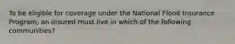 To be eligible for coverage under the National Flood Insurance Program, an insured must live in which of the following communities?