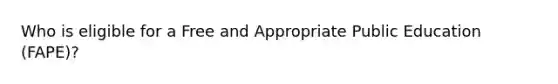 Who is eligible for a Free and Appropriate Public Education (FAPE)?
